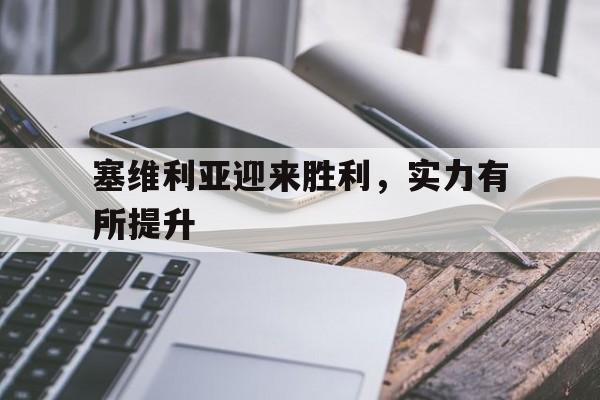 关于塞维利亚迎来胜利，实力有所提升的信息
